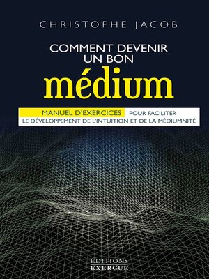 cover image of Comment devenir un bon médium--Manuel d'exercices pour faciliter le développement de l'intuition et